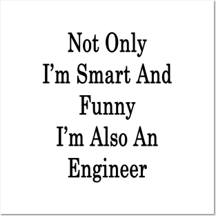 Not Only I'm Smart And Funny I'm Also An Engineer Posters and Art